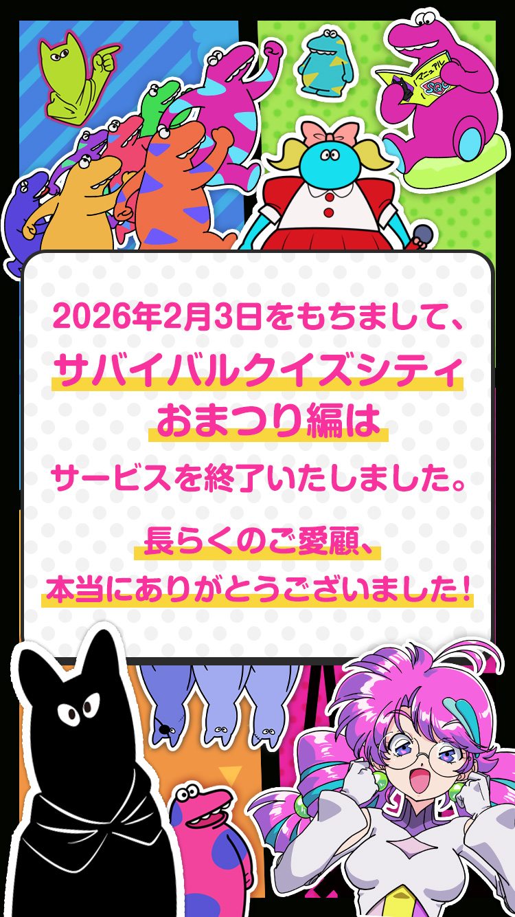 2026年2月3日をもちまして、サバイバルクイズシティ おまつり編はサービスを終了いたしました。長らくのご愛顧、本当にありがとうございました！